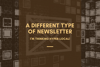 I’ve started thinking hyper-local.