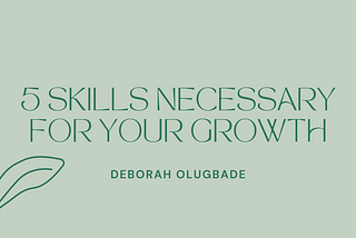 5 Skills necessary for your growth.