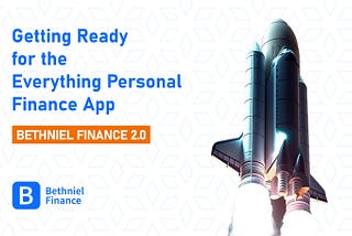 Getting Ready for the Everything Personal Finance App: Bethniel Finance 2.0