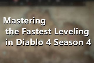 Mastering the Fastest Leveling in Diablo 4 Season 4