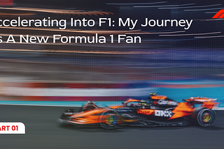 Accelerating Into F1: My Journey as a New Formula 1 Fan — (PART 1) 🏎️