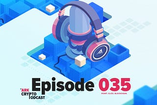 ARK Crypto Podcast #035 — All-New ARK Whitepaper 2019 Part 3