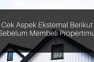 5 Aspek Eksternal Sebelum Membeli Properti Pertama mu