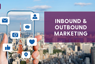 Inbound & outbound marketing — what’s all the fuss about?