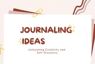 Journaling Ideas: Unleashing Creativity and Self-Discovery