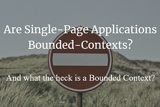 Are Single-Page Applications Bounded Contexts — and what the heck is a Bounded Context?