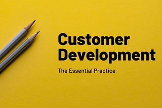 Customer Development and Product-Market Fit — Why It’s Critical and Why I Created an Online Course