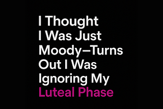 I Thought I Was Just Moody — Turns Out I Was Ignoring My Luteal Phase