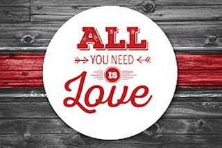 All You Need Is…