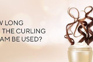 How long can the curling cream be used?