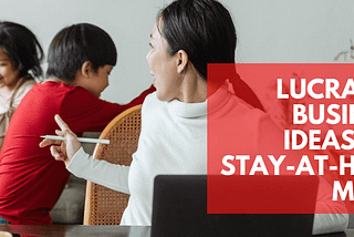 Lucrative Business Ideas for Stay-at-Home Moms to Make Extra Money