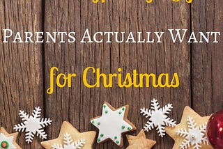 Three Types of Gifts Parents Actually Want for Christmas