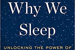 Why We Sleep: Unlocking the Power of Sleep and Dreams (book review