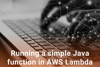 Running a simple Java method in AWS Lambda with GraalVM (Part 1)