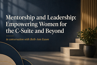 Mentorship and Leadership: Empowering Women for the C-Suite and Beyond in conversation with…