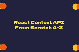 React Context API From Scratch A-Z