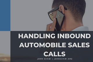 Handling Inbound Automobile Sales Calls | John Schibi | Automotive Retail Consulting