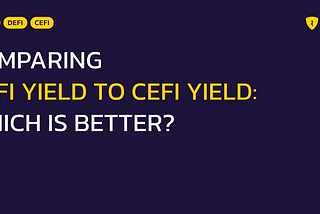 Comparing DeFi Yield to CeFi Yield: Which is Better?
