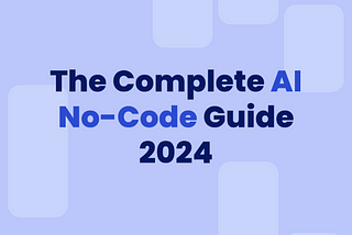 The Complete AI No-Code Guide 2024