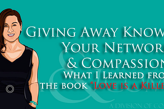 Giving Away Knowledge, Your Network, and Compassion