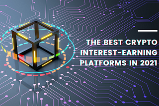 The Best Platforms to Earn Crypto Interest in 2022