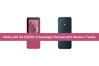 Nokia 225 4G (2024): A Nostalgic Revival with Modern Twists