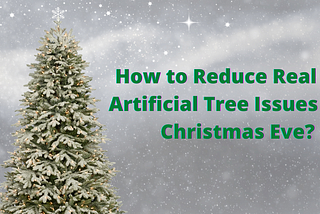How to Reduce Real and Artificial Tree Issues on a Christmas Eve?
