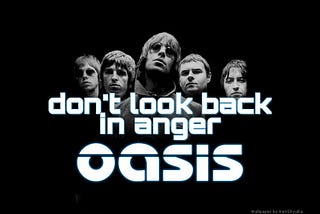 “Don’t Look Back In Anger”, A Lyric and Life Lesson