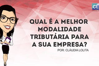 Qual é o melhor regime tributário? | CLAC Contabilidade