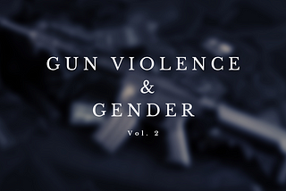 Weaponized Masculinity: Who Commits Gun Violence & Against Whom?