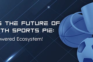 Embracing the Future of Sports with Sports Pie: A Blockchain-Powered Ecosystem!