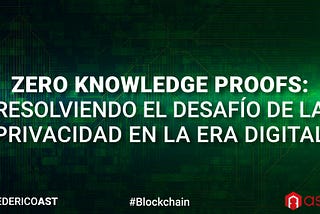 Zero Knowledge Proofs: Resolviendo el Desafío de la Privacidad en la Era Digital