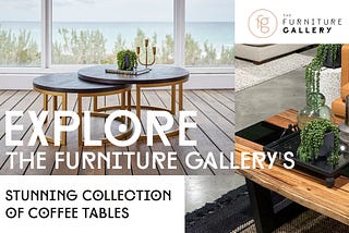 Explore The Furniture Gallery’s Stunning Collection of Coffee Tables