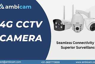 The 4G CCTV Camera — Seamless Connectivity and Superior Surveillance