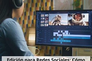 Edición para Redes Sociales: Cómo Adaptar Videos