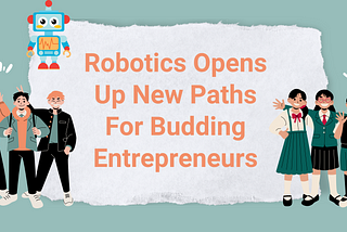 Robotics Opens Up New Paths For Budding Entrepreneurs