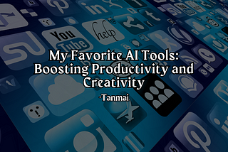 My Favorite AI Tools: Boosting Productivity and Creativity