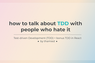 How to talk about TDD with people who hate it