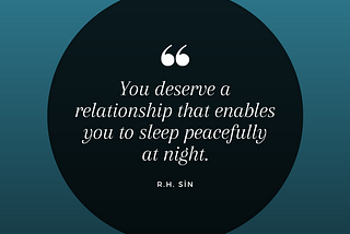 You deserve a relationship that enables you to sleep peacefully at night.