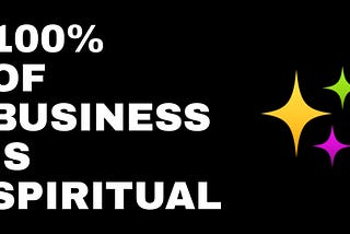 100% of Business is Spiritual: Unlocking the Power of Consciousness in the Business