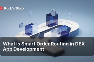 The Role of Smart Order Routing in DEX Development