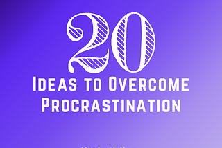 20 Ideas to Overcome Procrastination by Mindy Aisling