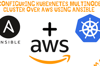 K8S Multi Node Cluster Configuration over AWS Cloud using Ansible