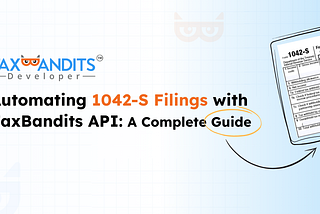 Automating 1042-S Filings with TaxBandits API: A Complete Guide