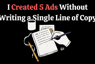 I Created 5 Ads Without Writing a Single Line of Copy