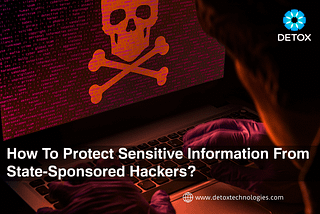 How to protect sensitive information from state-sponsored hackers?