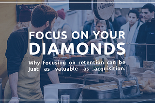 Focus on your Diamonds (it’ll help your bottom line)