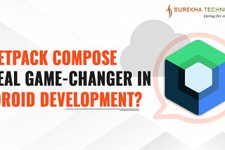 Jetpack Compose Is A Real Game Changer for Android Development