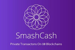 SMASH CASH, anonymous and private transactions on 10 blockchains and for 15 tokens.