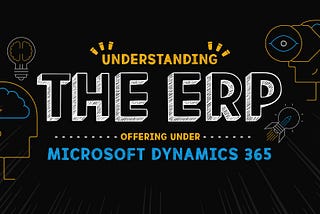 Understanding The ERP Offering Under Microsoft Dynamics 365